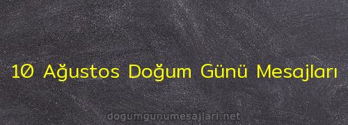 10 Ağustos Doğum Günü Mesajları